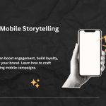 Understanding Mobile Storytelling in Marketing and Why It Matters